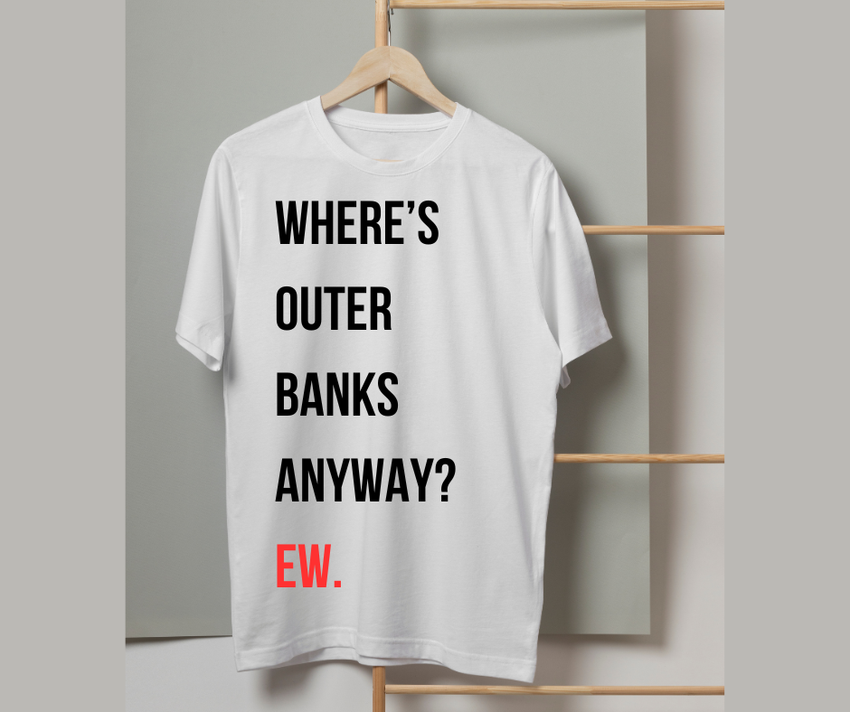 WHERE'S OUTER BANKS ANYWAY? EW. - Highway 12 Shirts